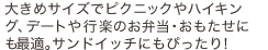 大きめサイズでピクニックやハイキング、デートや行楽のお弁当・おもたせにも最適。サンドイッチにもぴったり！